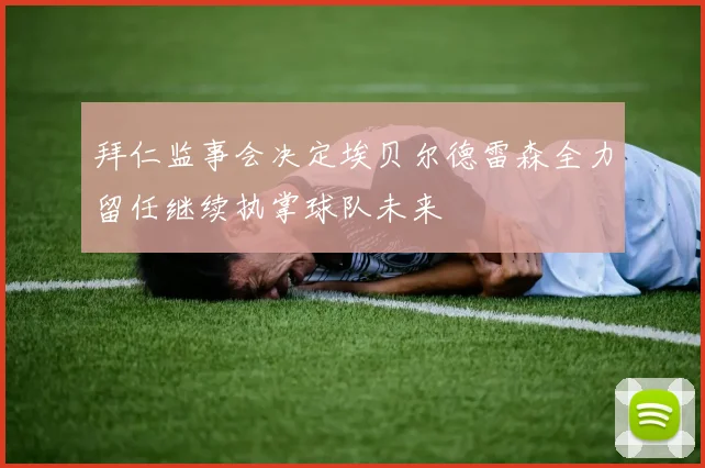 拜仁监事会决定埃贝尔德雷森全力留任继续执掌球队未来