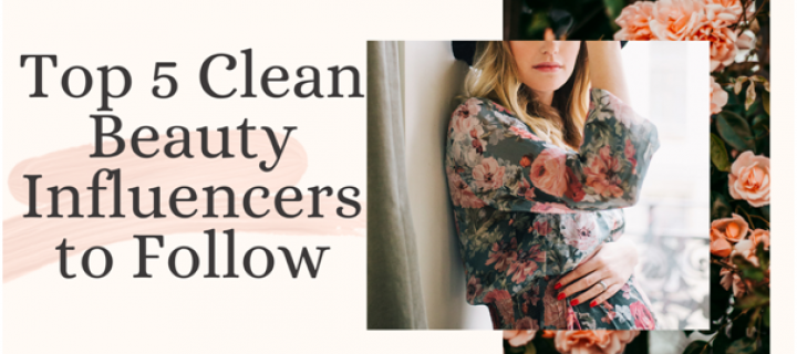 Top Five Clean Beauty Influencers to Follow